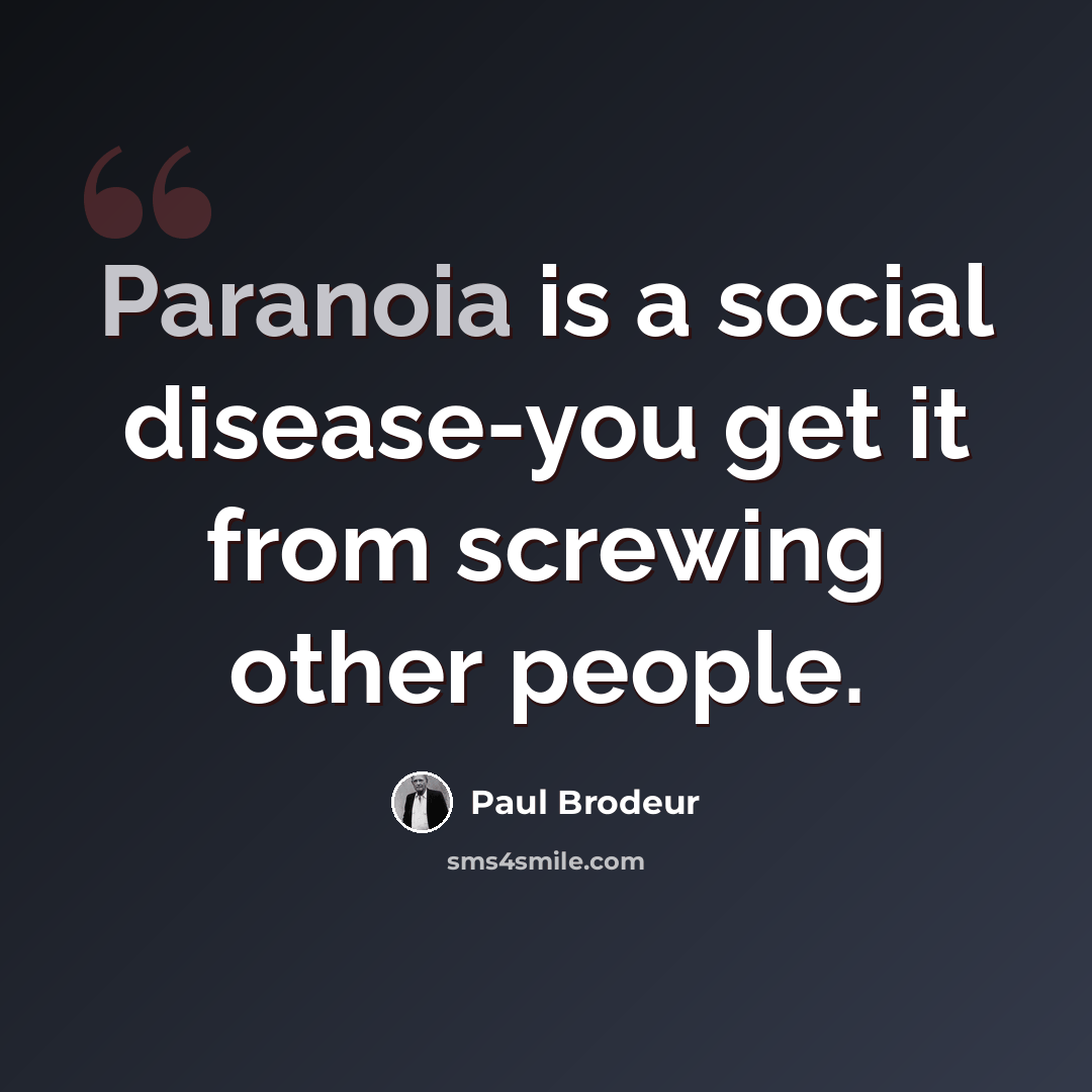 “Paranoia is a social disease-you get it from screwing other people.” quote by Paul Brodeur