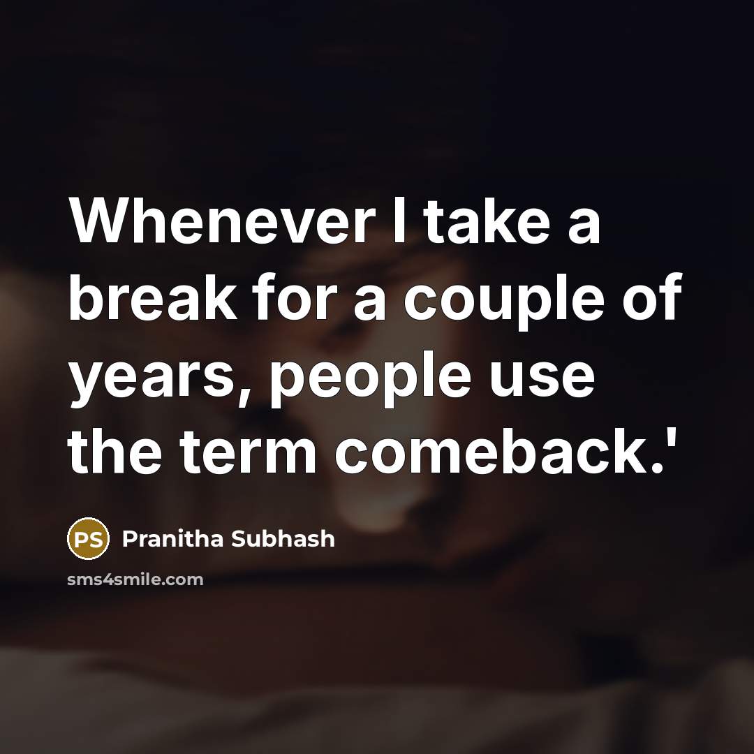 “Whenever I take a break for a couple of years, people use the term comeback.'” quote by Pranitha Subhash