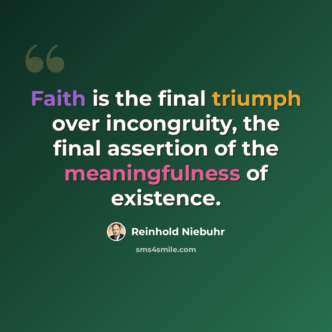 “Faith is the final triumph over incongruity, the final assertion of the meaningfulness of existence.” quote by Reinhold Niebuhr