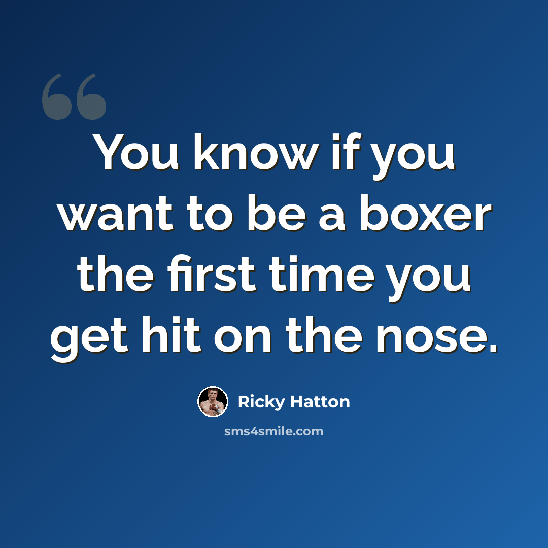 “You know if you want to be a boxer the first time you get hit on the nose.” quote by Ricky Hatton