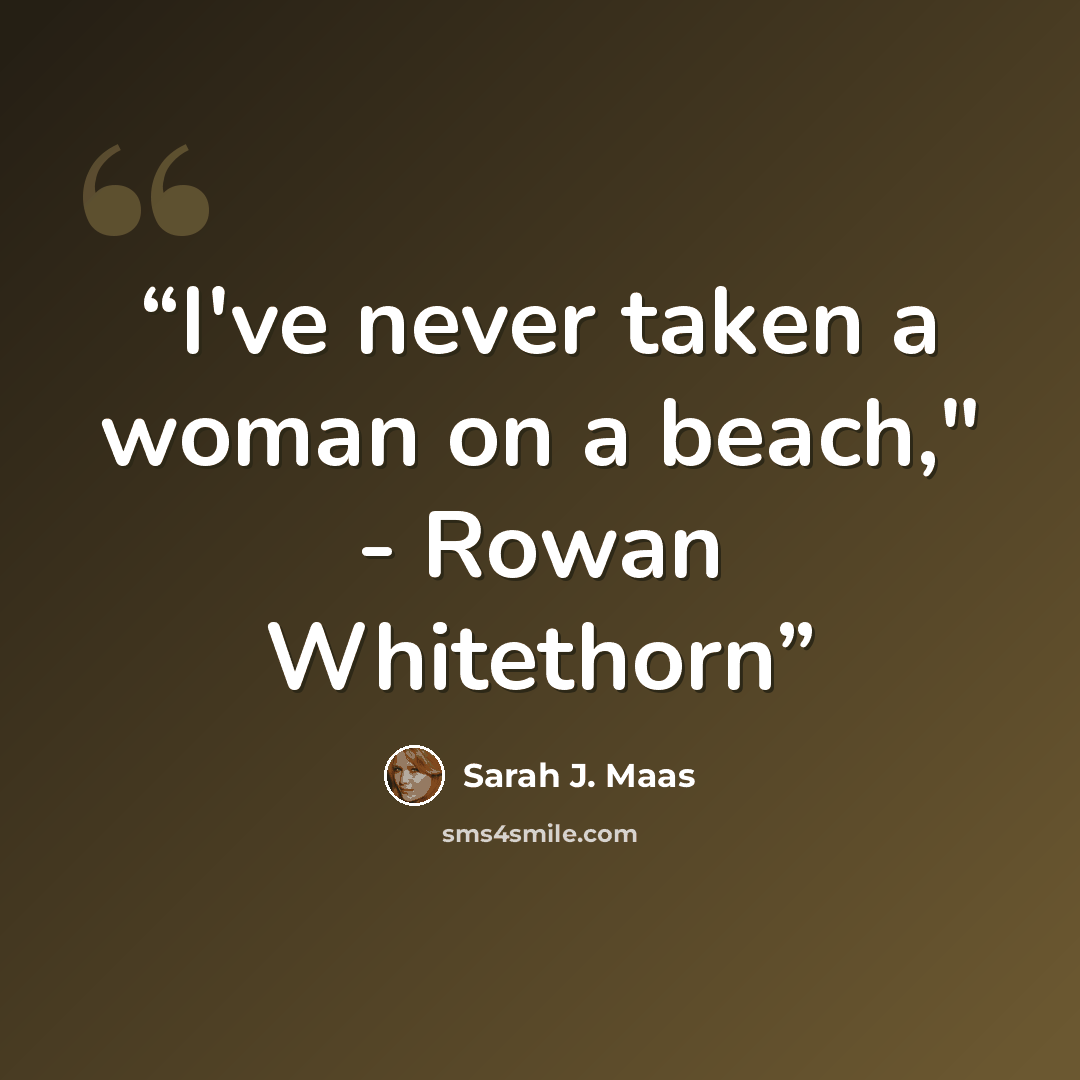 “I've never taken a woman on a beach," - Rowan Whitethorn” quote by Sarah J. Maas
