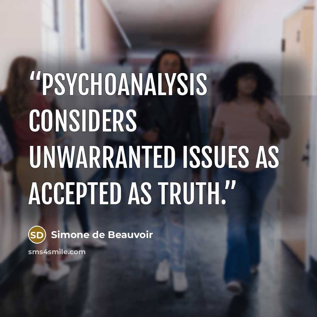 “Psychoanalysis considers unwarranted issues as accepted as Truth.” quote by Simone de Beauvoir