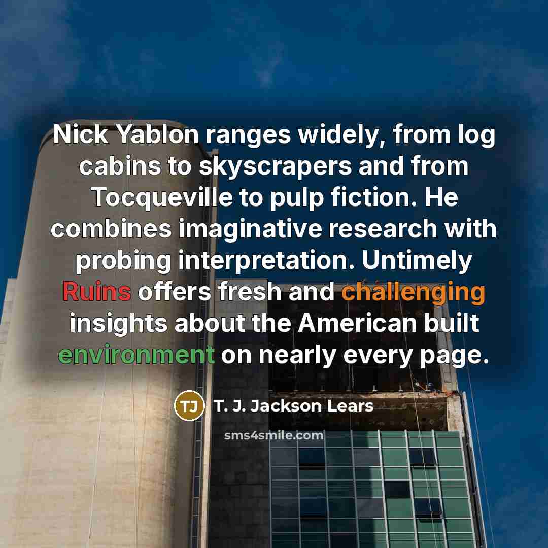 “Nick Yablon ranges widely, from log cabins to skyscrapers and from Tocqueville to pulp fiction. He combines imaginative research with probing interpretation. Untimely Ruins offers fresh and challenging insights about the American built environment on nearly every page.” quote by T. J. Jackson Lears