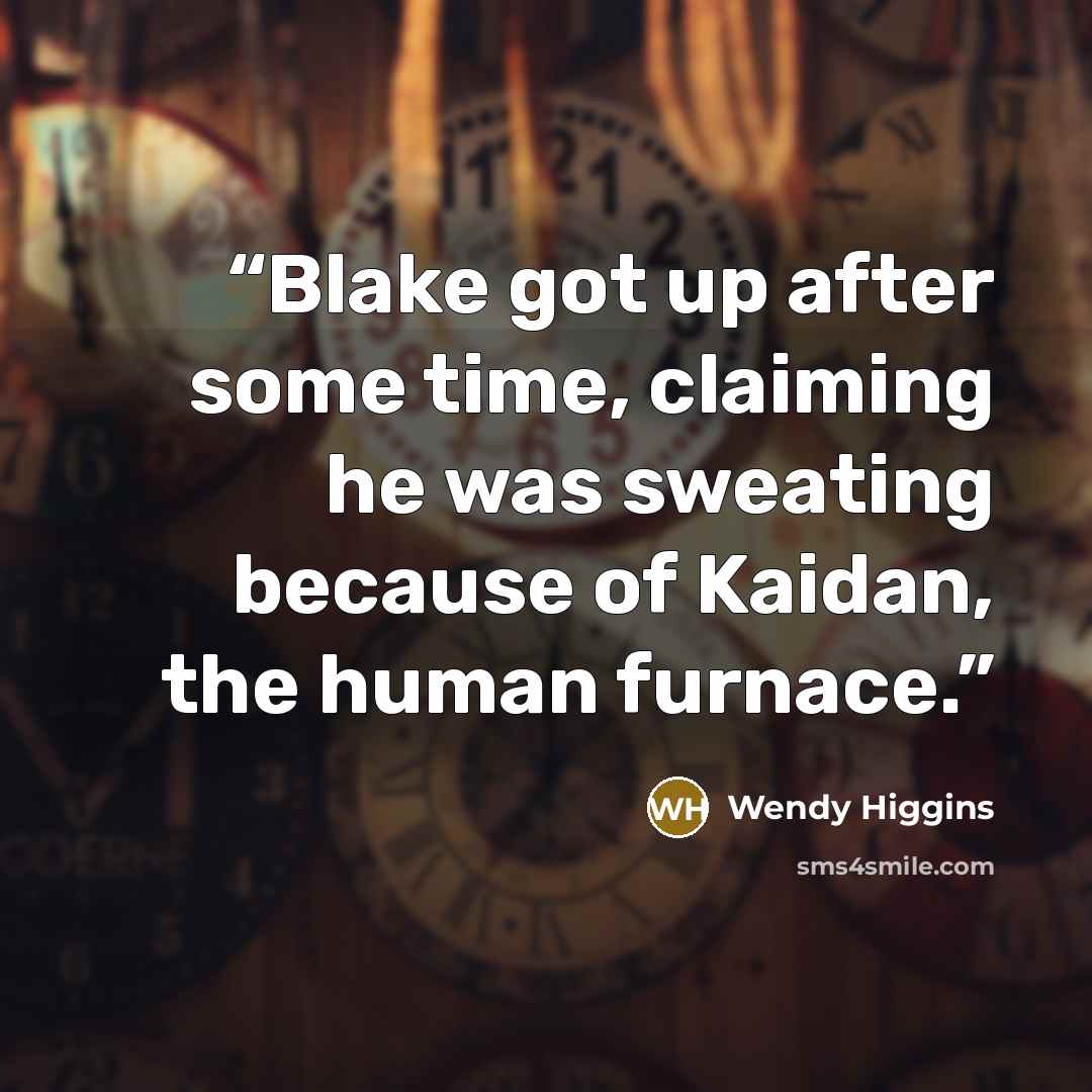 “Blake got up after some time, claiming he was sweating because of Kaidan, the human furnace.” quote by Wendy Higgins