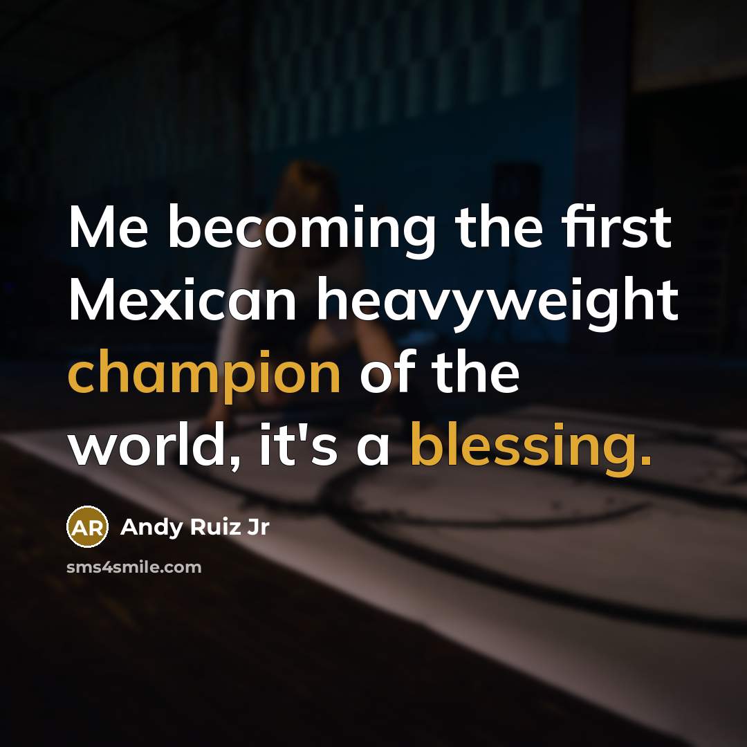 “Me becoming the first Mexican heavyweight champion of the world, it's a blessing.” quote by Andy Ruiz Jr