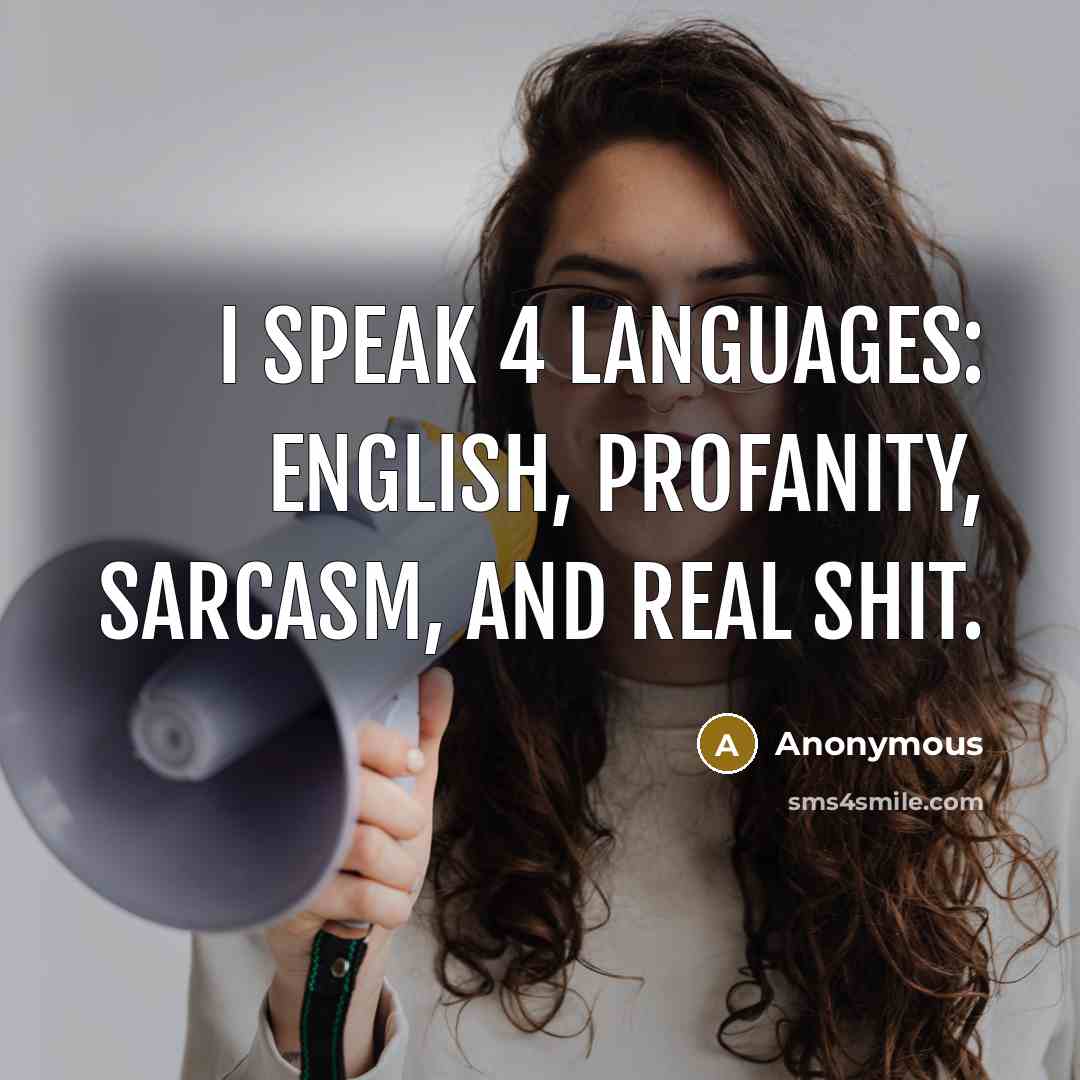 “I speak 4 languages: English, Profanity, Sarcasm, and Real shit.” quote by Anonymous