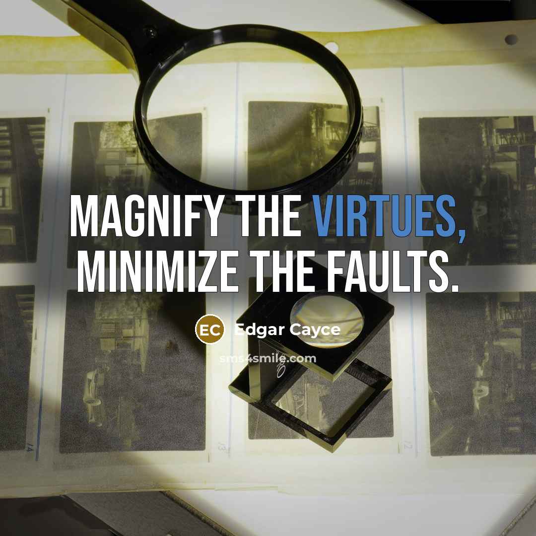 “Magnify the virtues, minimize the faults.” quote by Edgar Cayce