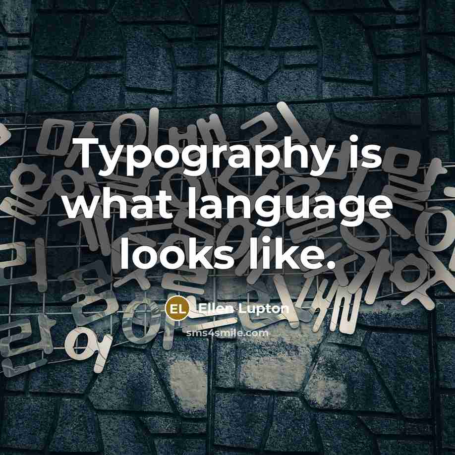 “Typography is what language looks like.” quote by Ellen Lupton