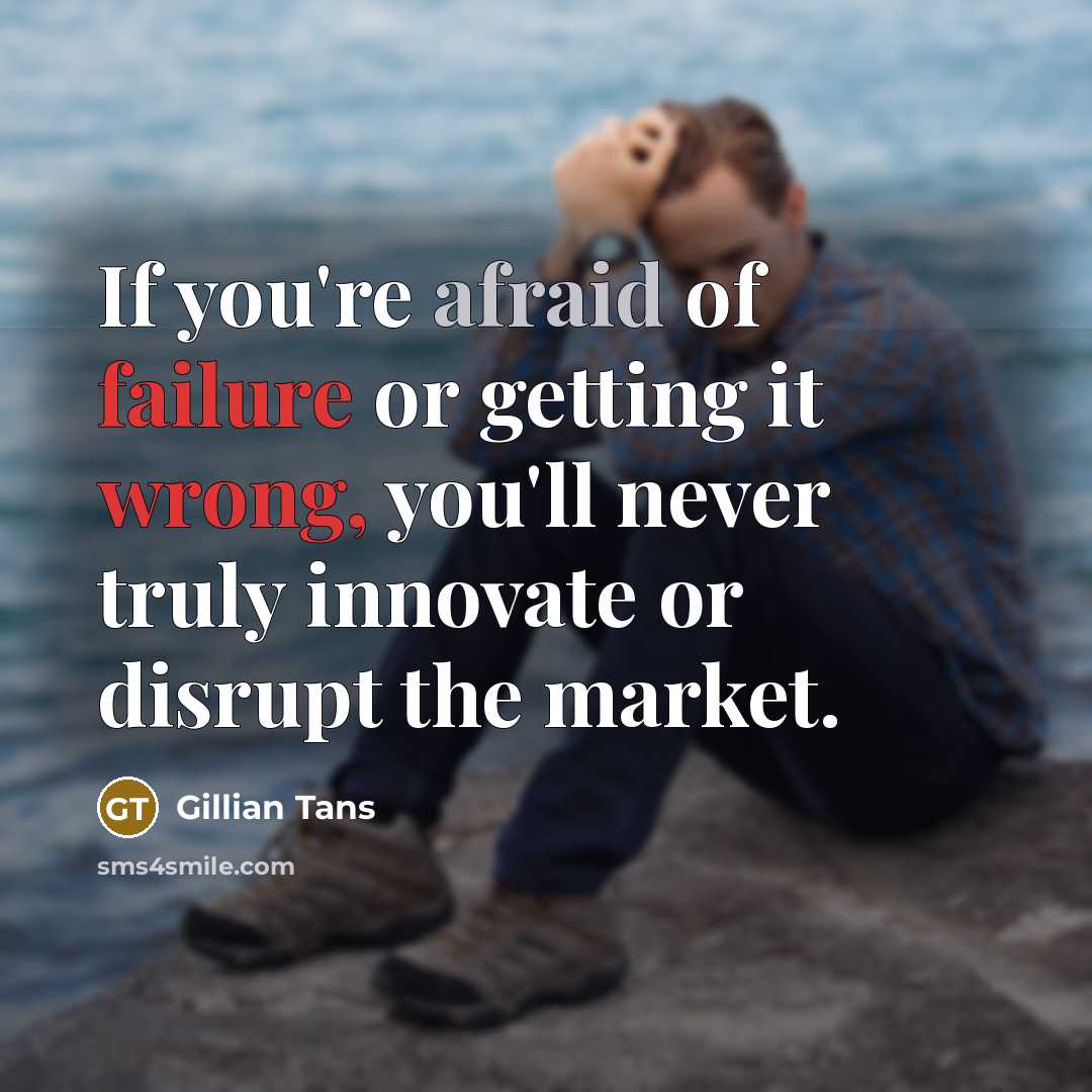 “If you're afraid of failure or getting it wrong, you'll never truly innovate or disrupt the market.” quote by Gillian Tans