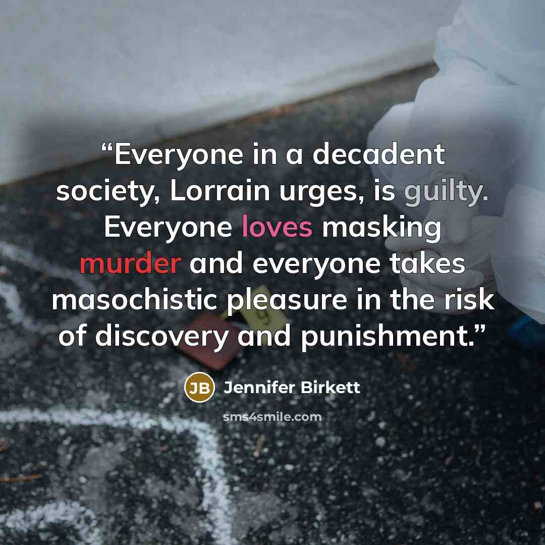 “Everyone in a decadent society, Lorrain urges, is guilty. Everyone loves masking murder and everyone takes masochistic pleasure in the risk of discovery and punishment.” quote by Jennifer Birkett