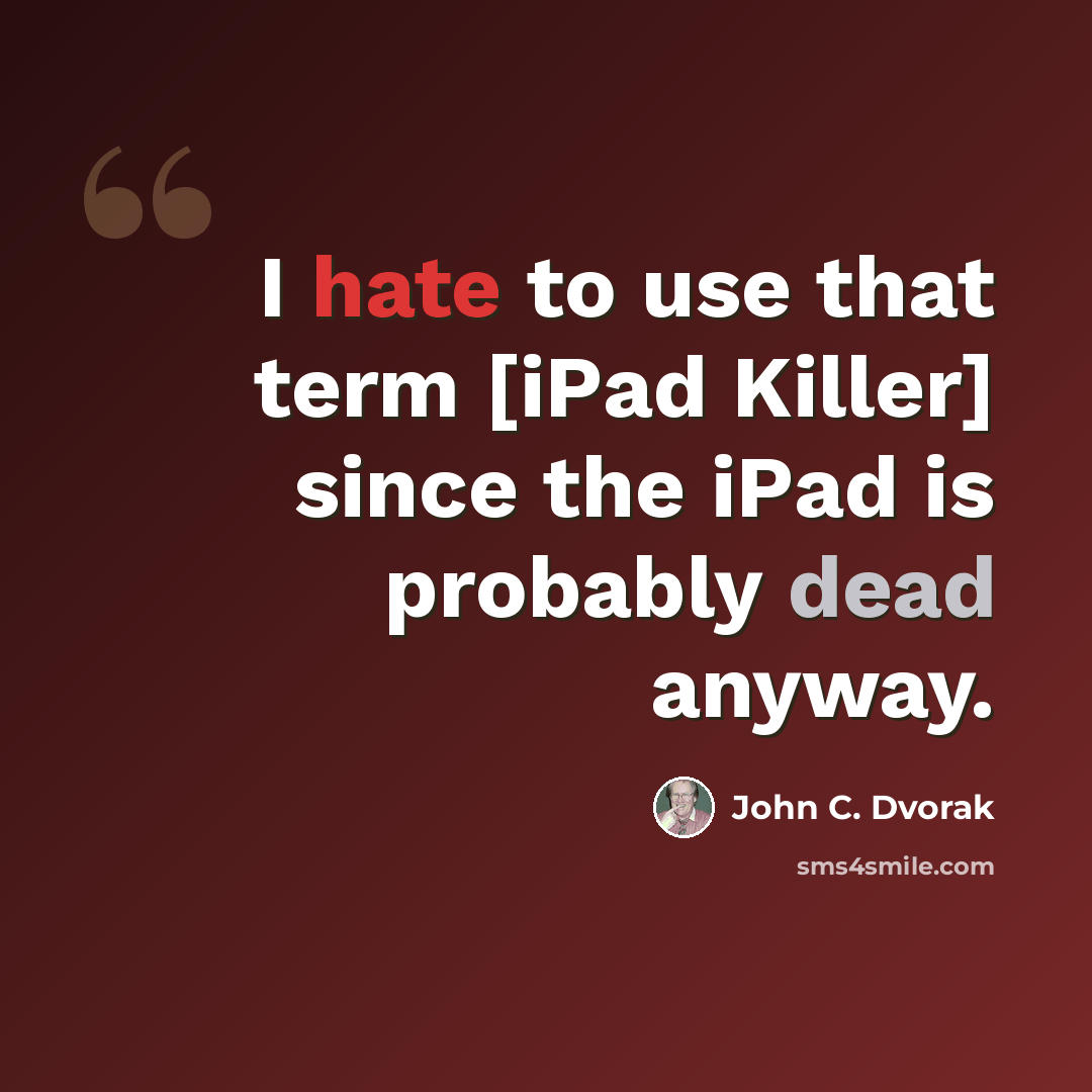 “I hate to use that term [iPad Killer] since the iPad is probably dead anyway.” quote by John C. Dvorak
