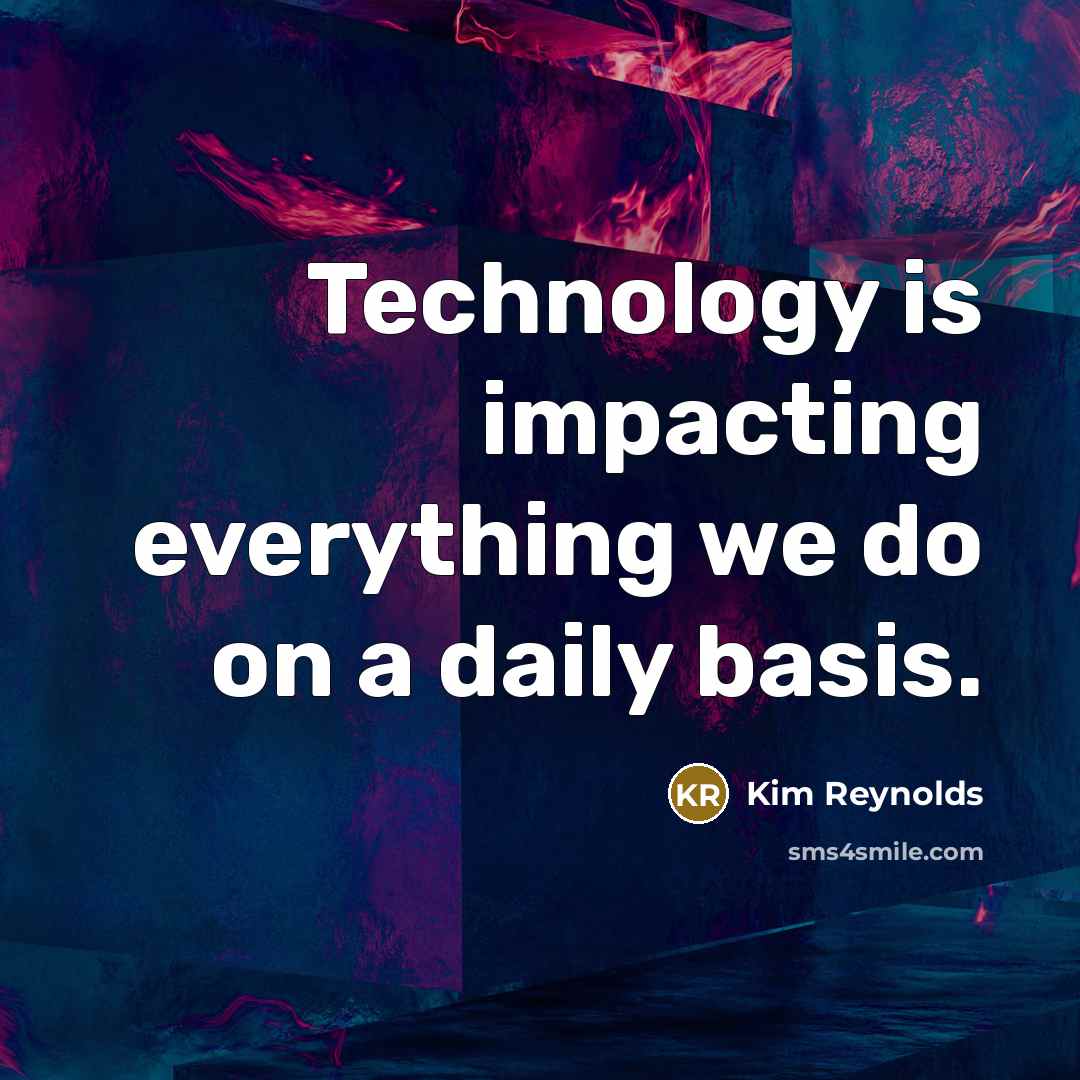 “Technology is impacting everything we do on a daily basis.” quote by Kim Reynolds