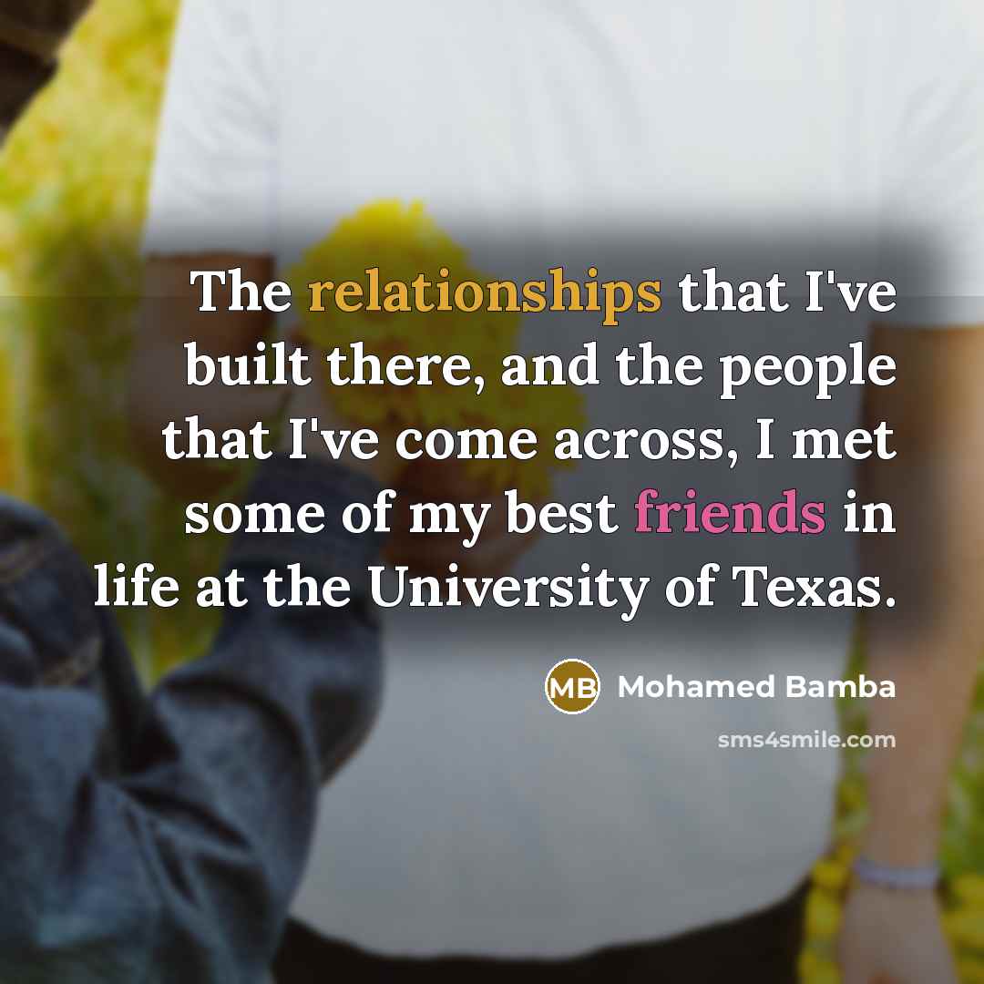 “The relationships that I've built there, and the people that I've come across, I met some of my best friends in life at the University of Texas.” quote by Mohamed Bamba