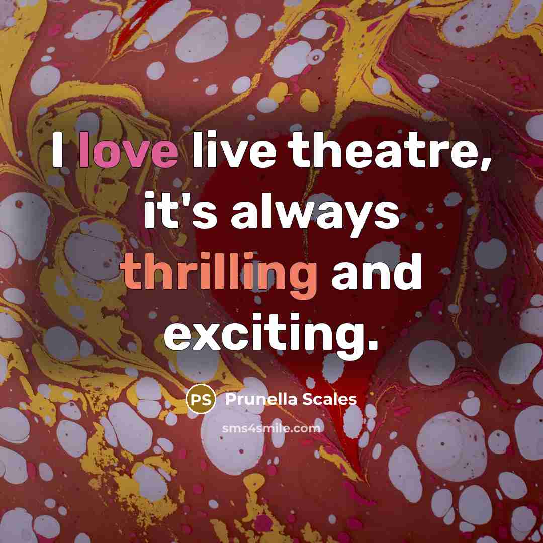 “I love live theatre, it's always thrilling and exciting.” quote by Prunella Scales