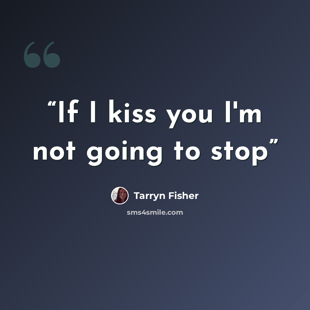 “If I kiss you I'm not going to stop” quote by Tarryn Fisher