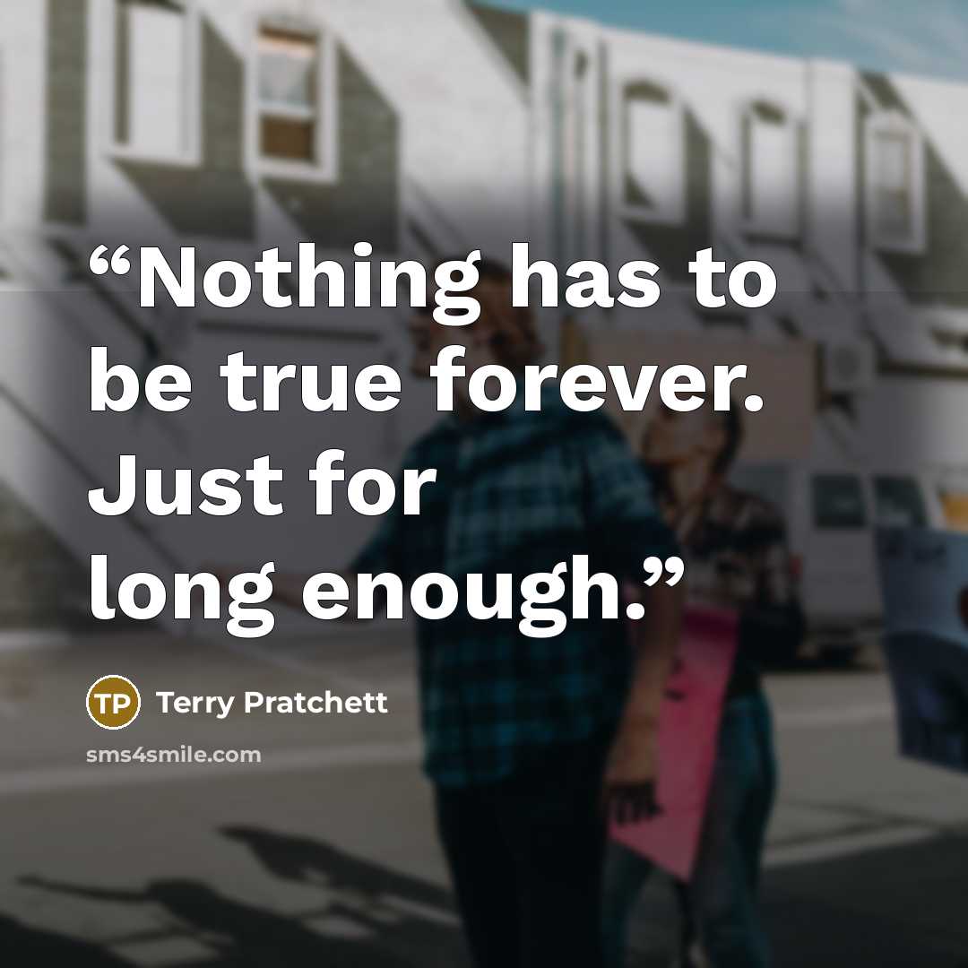 “Nothing has to be true forever. Just for long enough.” quote by Terry Pratchett