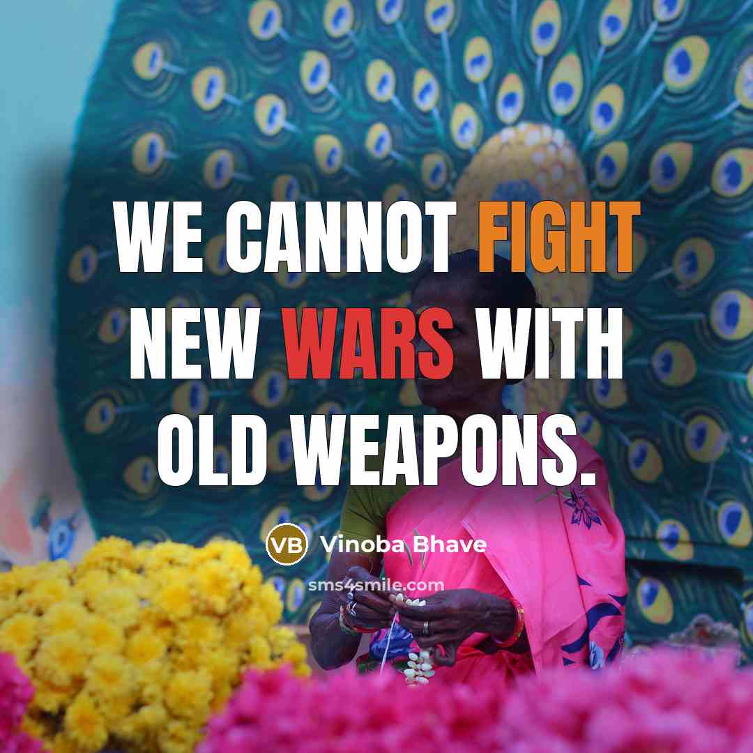 “We cannot fight new wars with old weapons.” quote by Vinoba Bhave