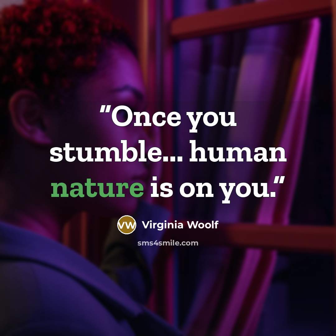 “Once you stumble... human nature is on you.” quote by Virginia Woolf