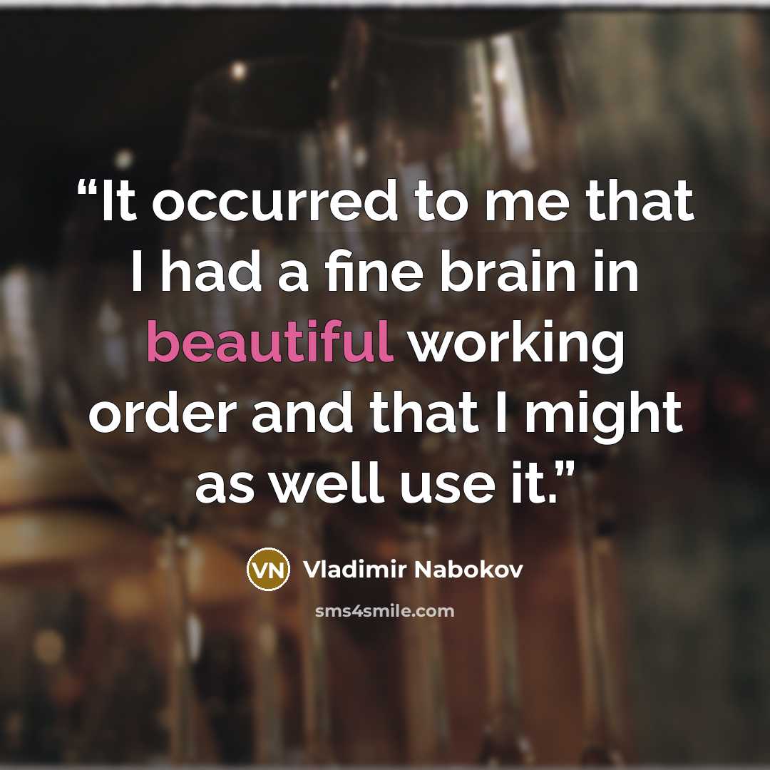 “It occurred to me that I had a fine brain in beautiful working order and that I might as well use it.” quote by Vladimir Nabokov