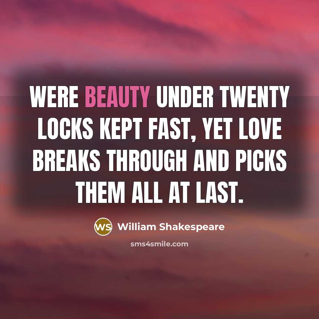“Were beauty under twenty locks kept fast, yet love breaks through and picks them all at last.” quote by William Shakespeare