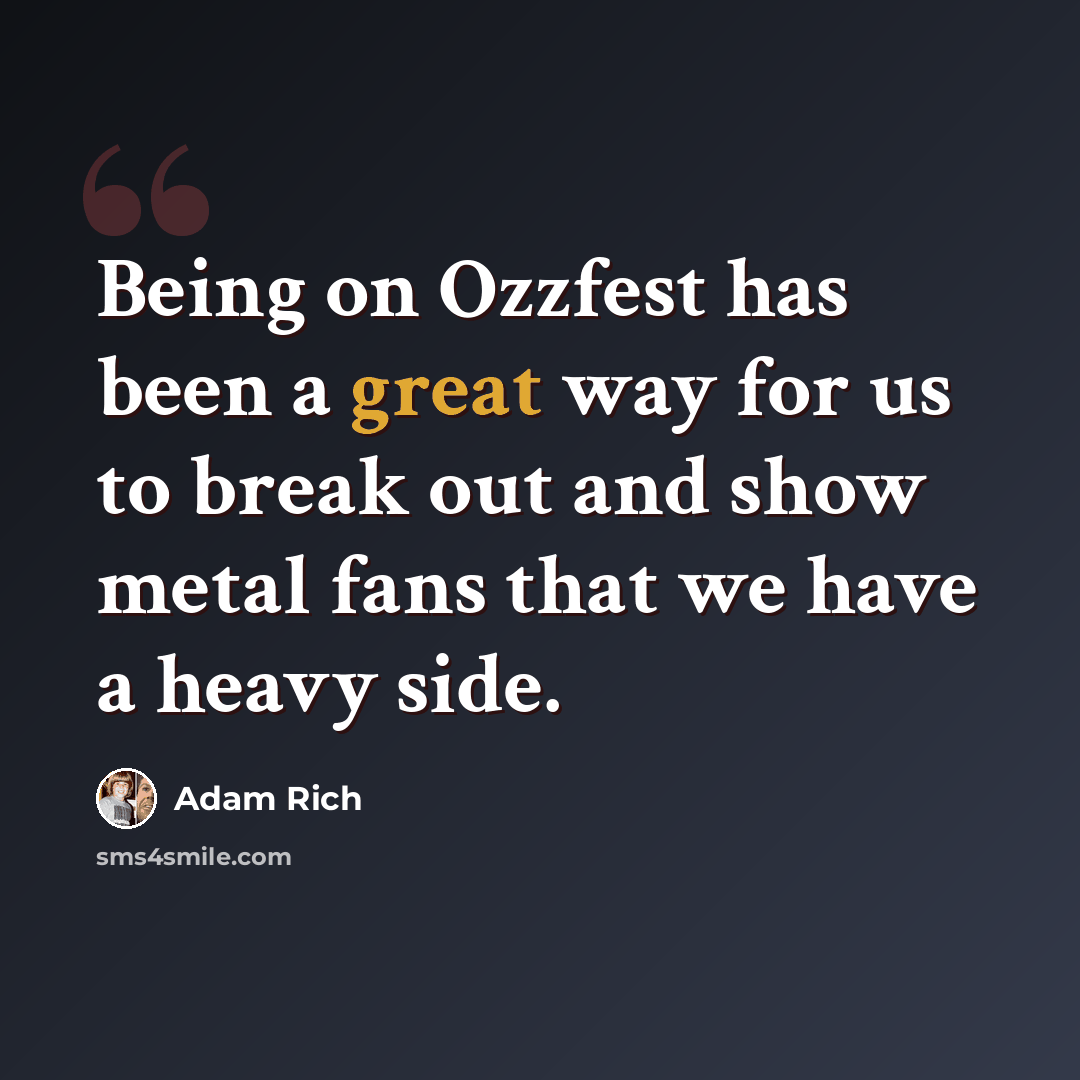 “Being on Ozzfest has been a great way for us to break out and show metal fans that we have a heavy side.” quote by Adam Rich