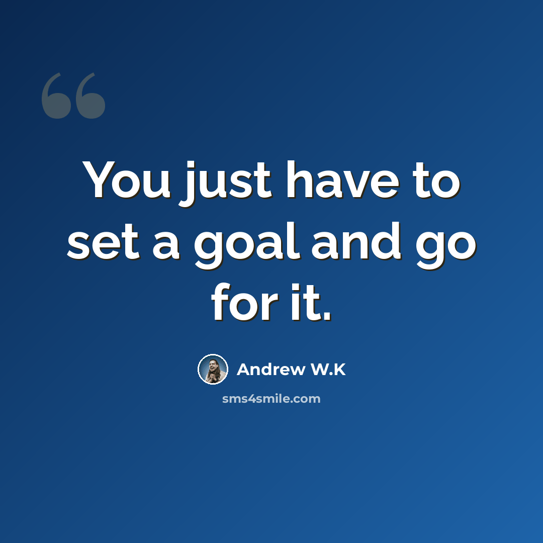 “You just have to set a goal and go for it.” quote by Andrew W.K