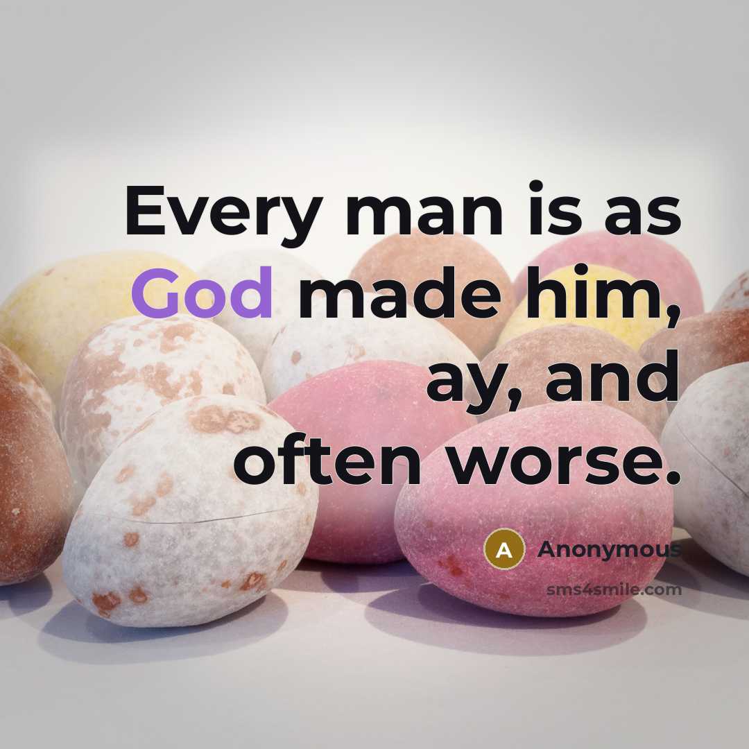 “Every man is as God made him, ay, and often worse.” quote by Anonymous