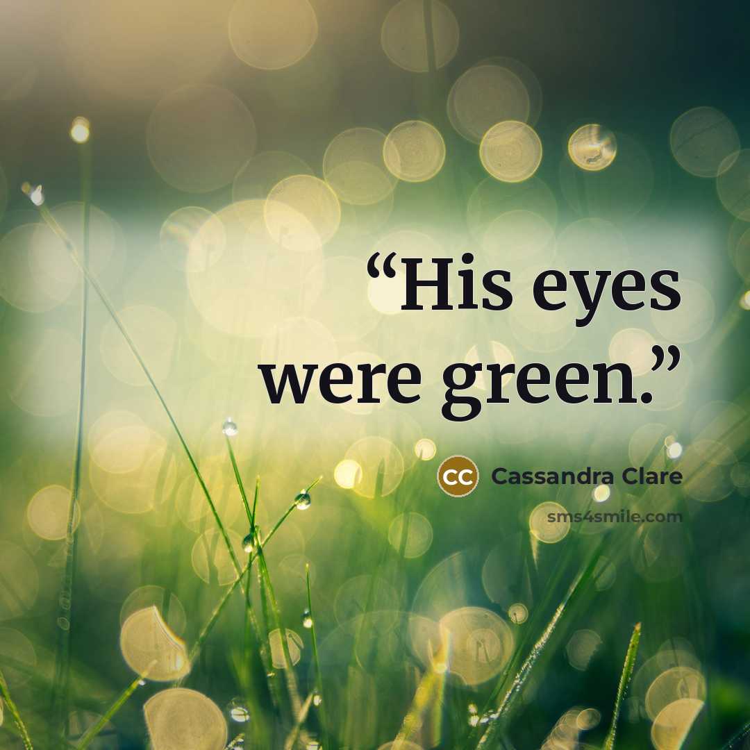 “His eyes were green.” quote by Cassandra Clare