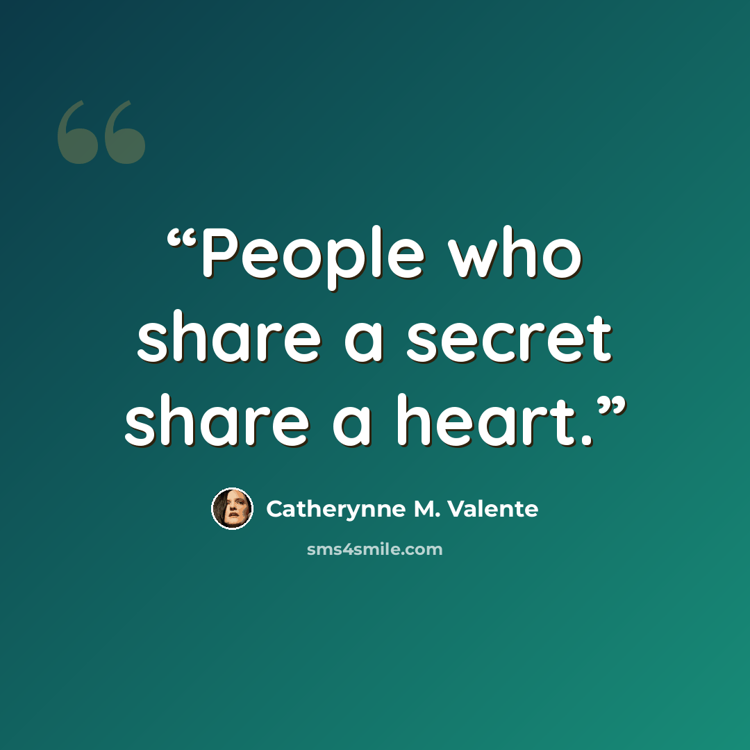 “People who share a secret share a heart.” quote by Catherynne M. Valente