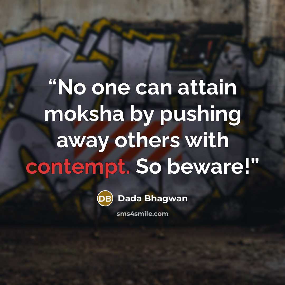 “No one can attain moksha by pushing away others with contempt. So beware!” quote by Dada Bhagwan