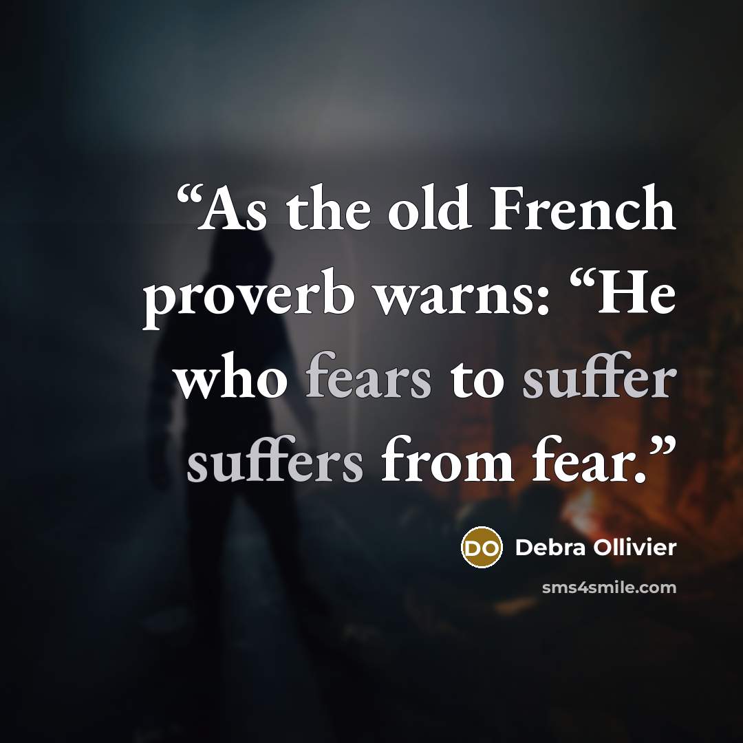 “As the old French proverb warns: “He who fears to suffer suffers from fear.” quote by Debra Ollivier