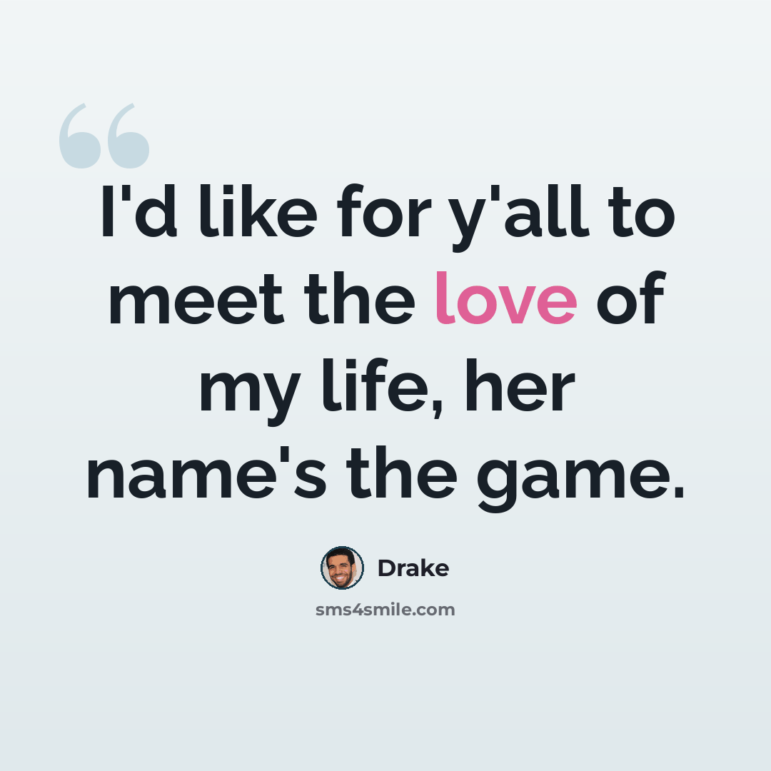 “I'd like for y'all to meet the love of my life, her name's the game.” quote by Drake