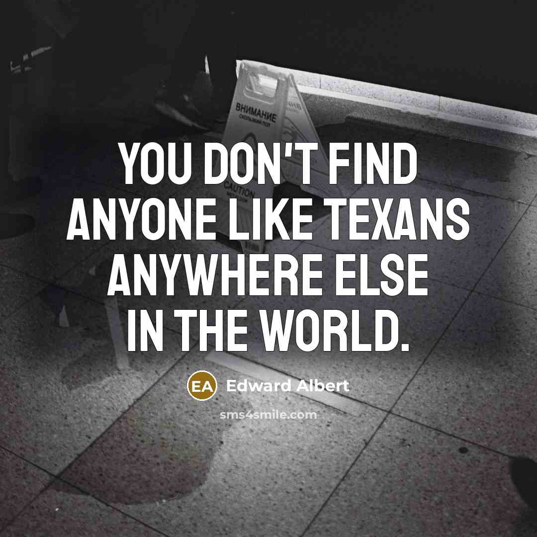 “You don't find anyone like Texans anywhere else in the world.” quote by Edward Albert