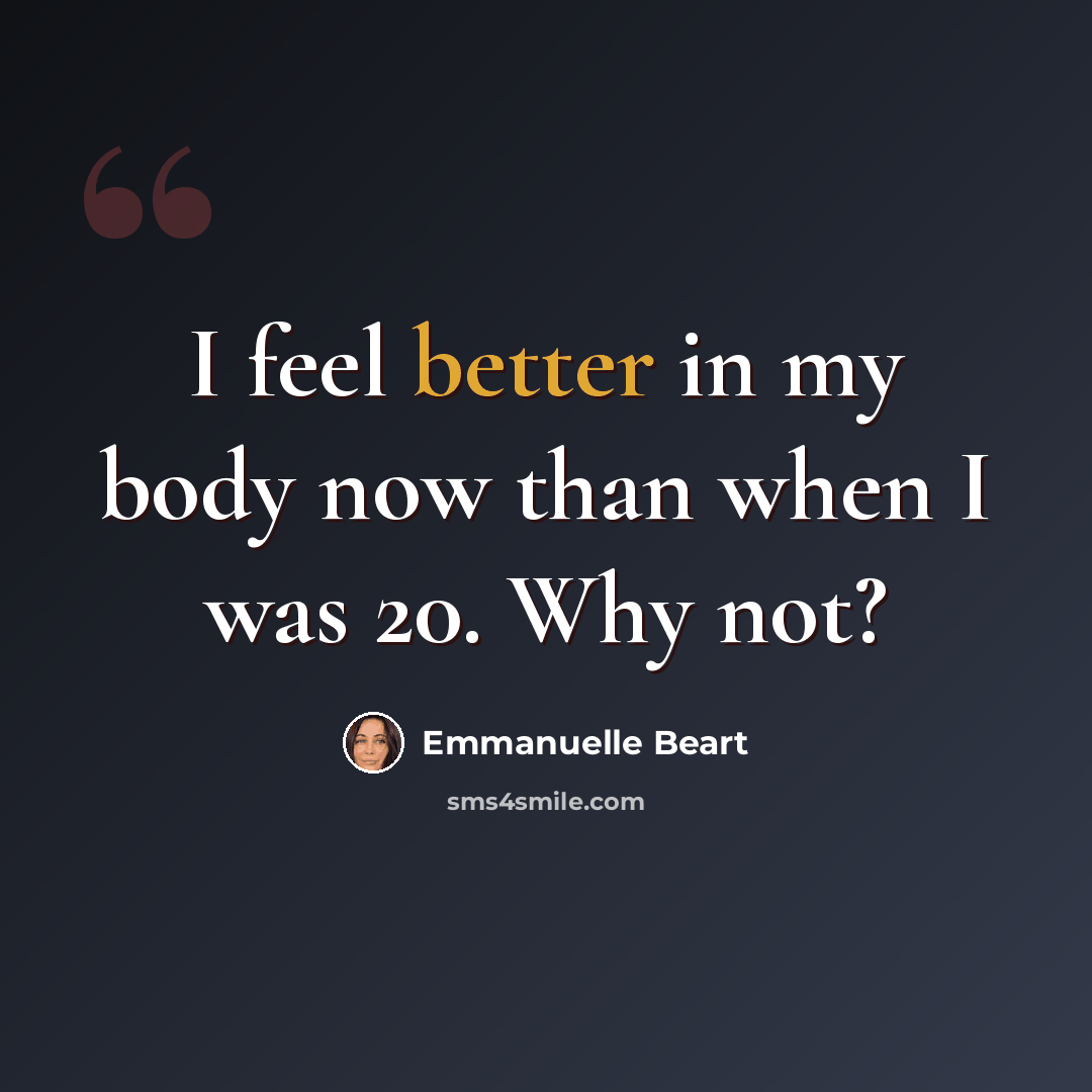 “I feel better in my body now than when I was 20. Why not?” quote by Emmanuelle Beart