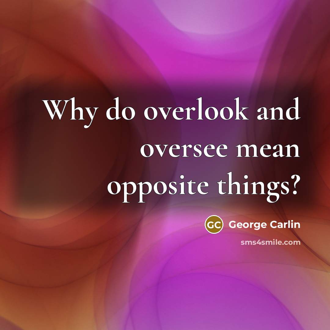 “Why do overlook and oversee mean opposite things?” quote by George Carlin