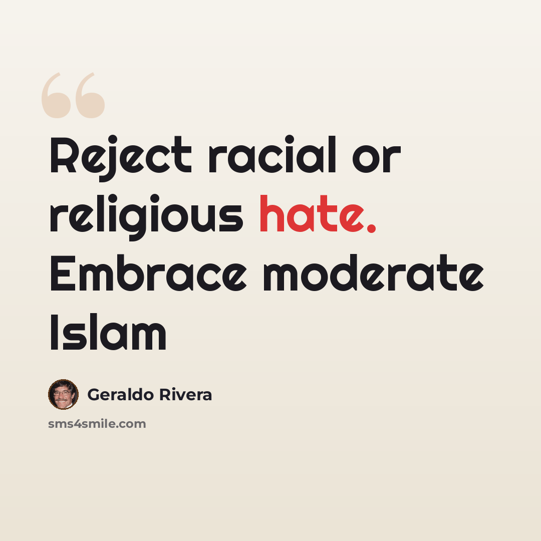 “Reject racial or religious hate. Embrace moderate Islam” quote by Geraldo Rivera