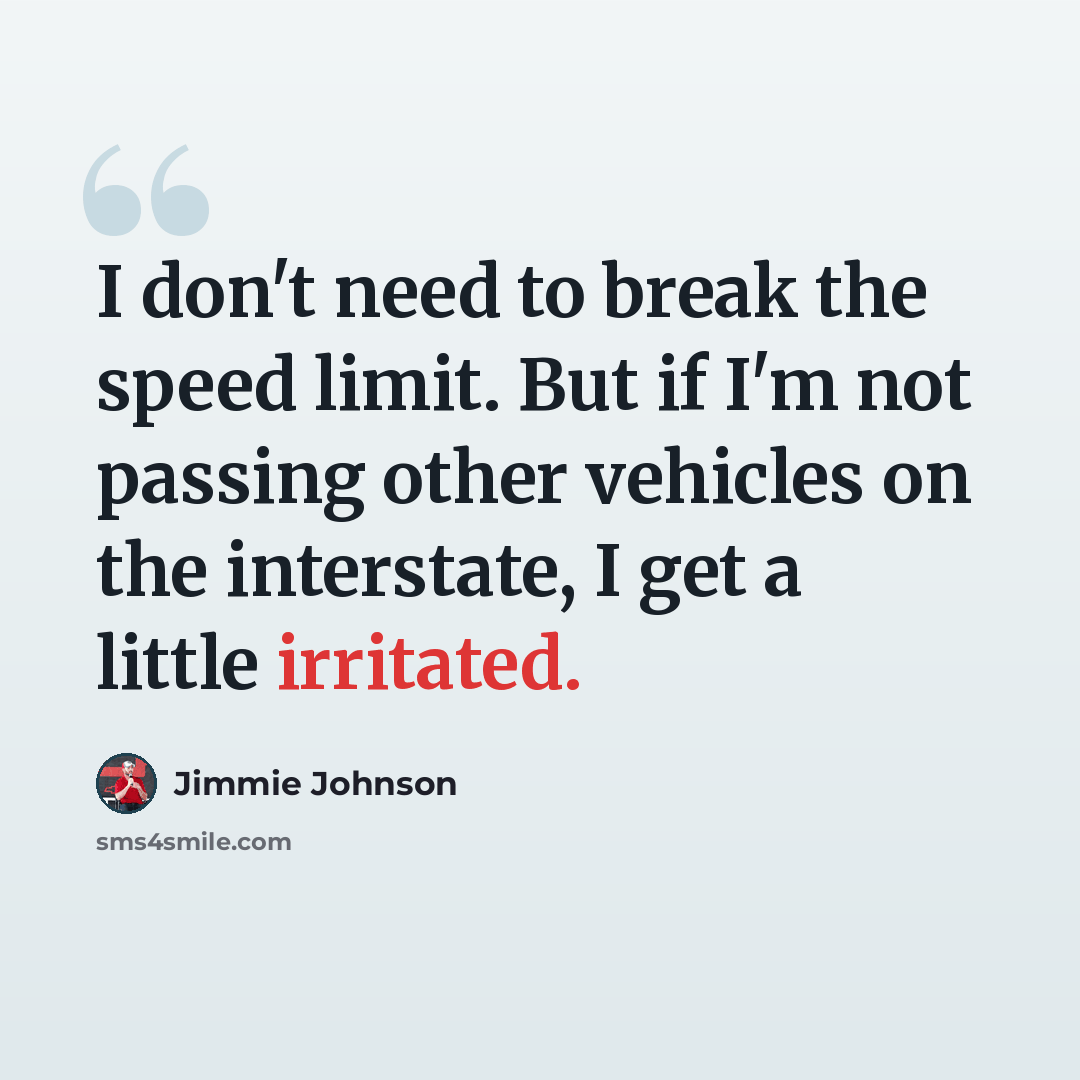 “I don't need to break the speed limit. But if I'm not passing other vehicles on the interstate, I get a little irritated.” quote by Jimmie Johnson
