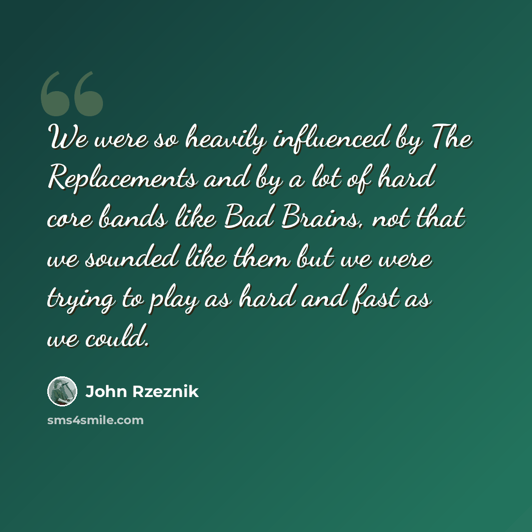 “We were so heavily influenced by The Replacements and by a lot of hard core bands like Bad Brains, not that we sounded like them but we were trying to play as hard and fast as we could.” quote by John Rzeznik