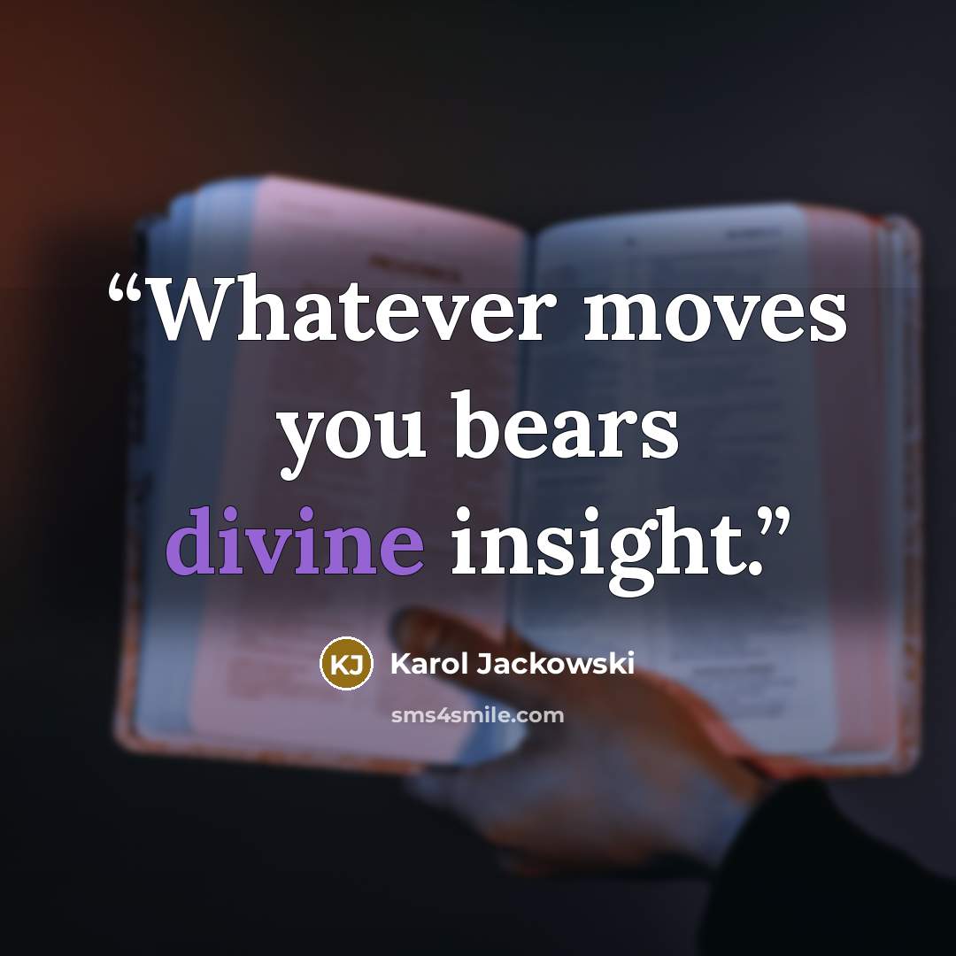 “Whatever moves you bears divine insight.” quote by Karol Jackowski