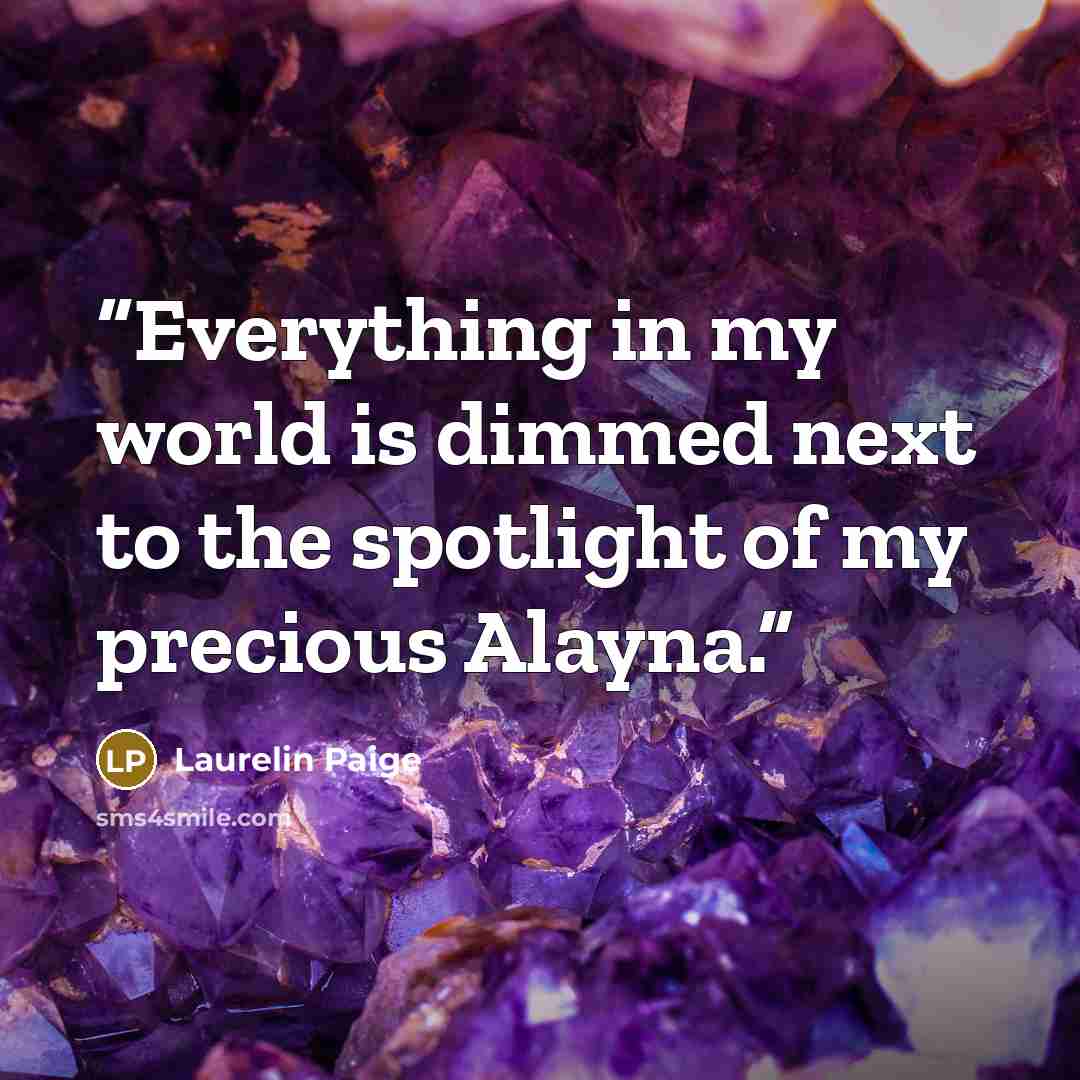 “Everything in my world is dimmed next to the spotlight of my precious Alayna.” quote by Laurelin Paige