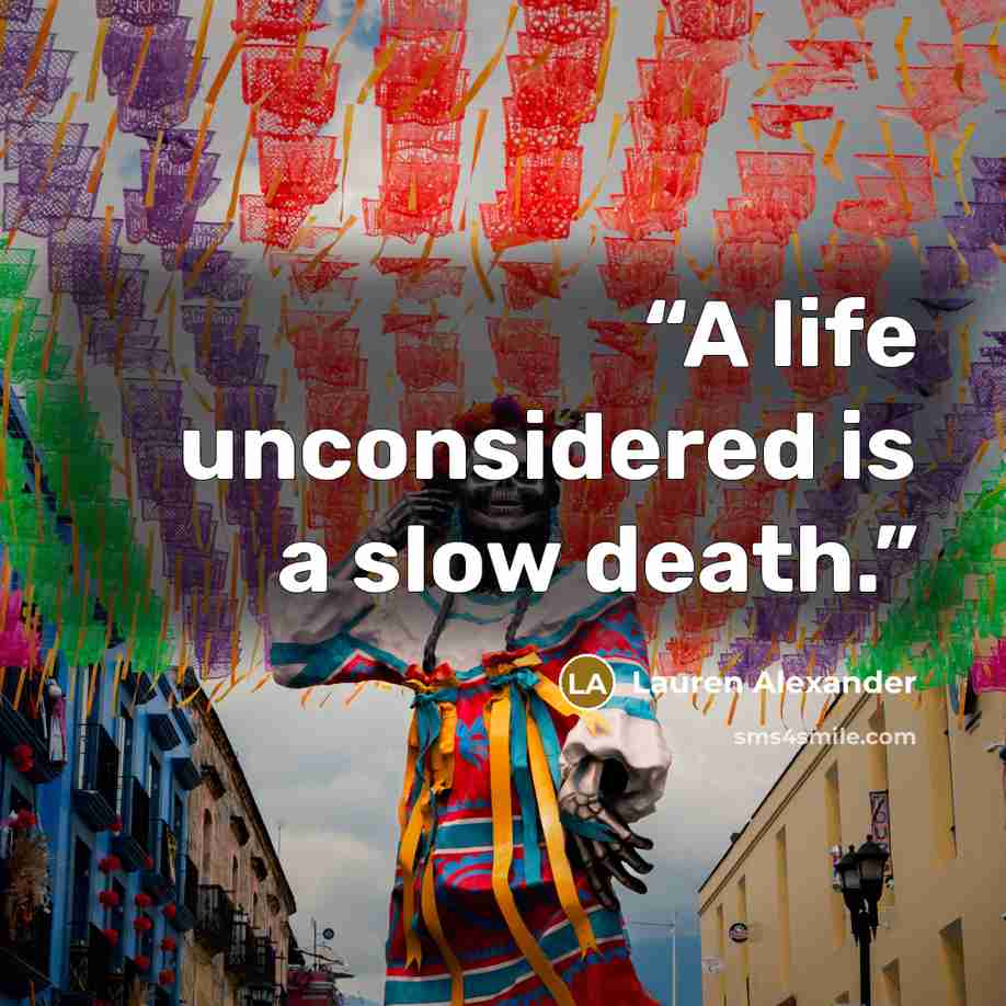 “A life unconsidered is a slow death.” quote by Lauren Alexander