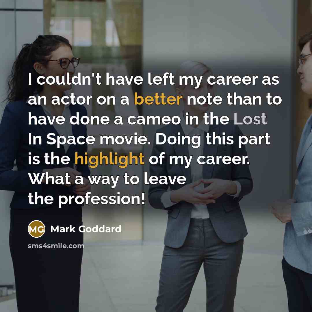 “I couldn't have left my career as an actor on a better note than to have done a cameo in the Lost In Space movie. Doing this part is the highlight of my career. What a way to leave the profession!” quote by Mark Goddard