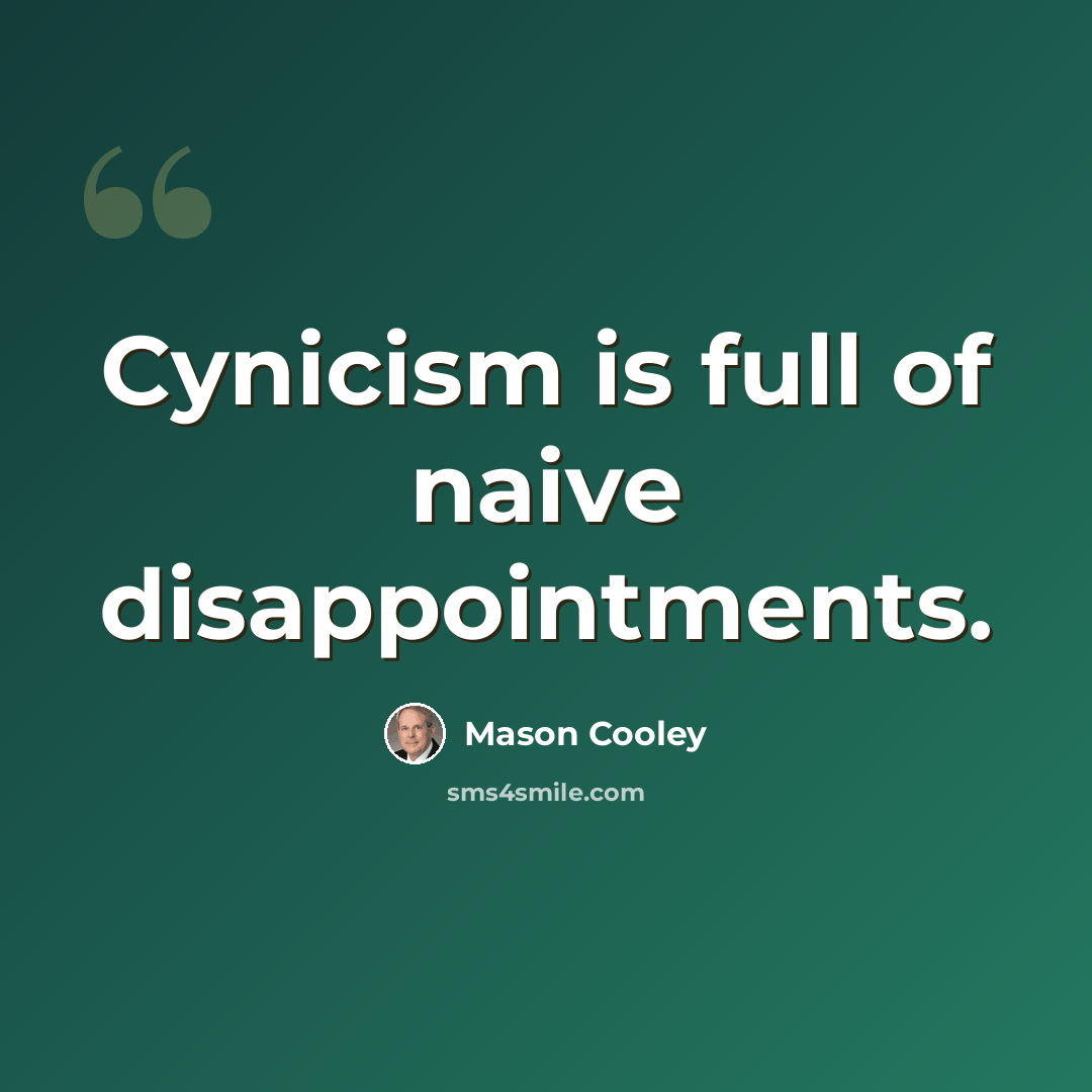 “Cynicism is full of naive disappointments.” quote by Mason Cooley