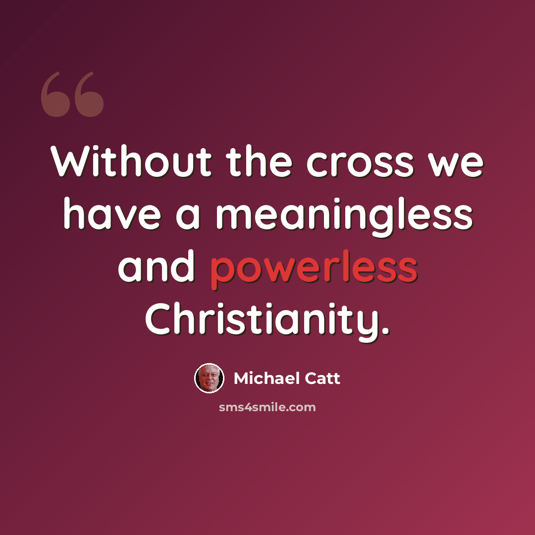 “Without the cross we have a meaningless and powerless Christianity.” quote by Michael Catt