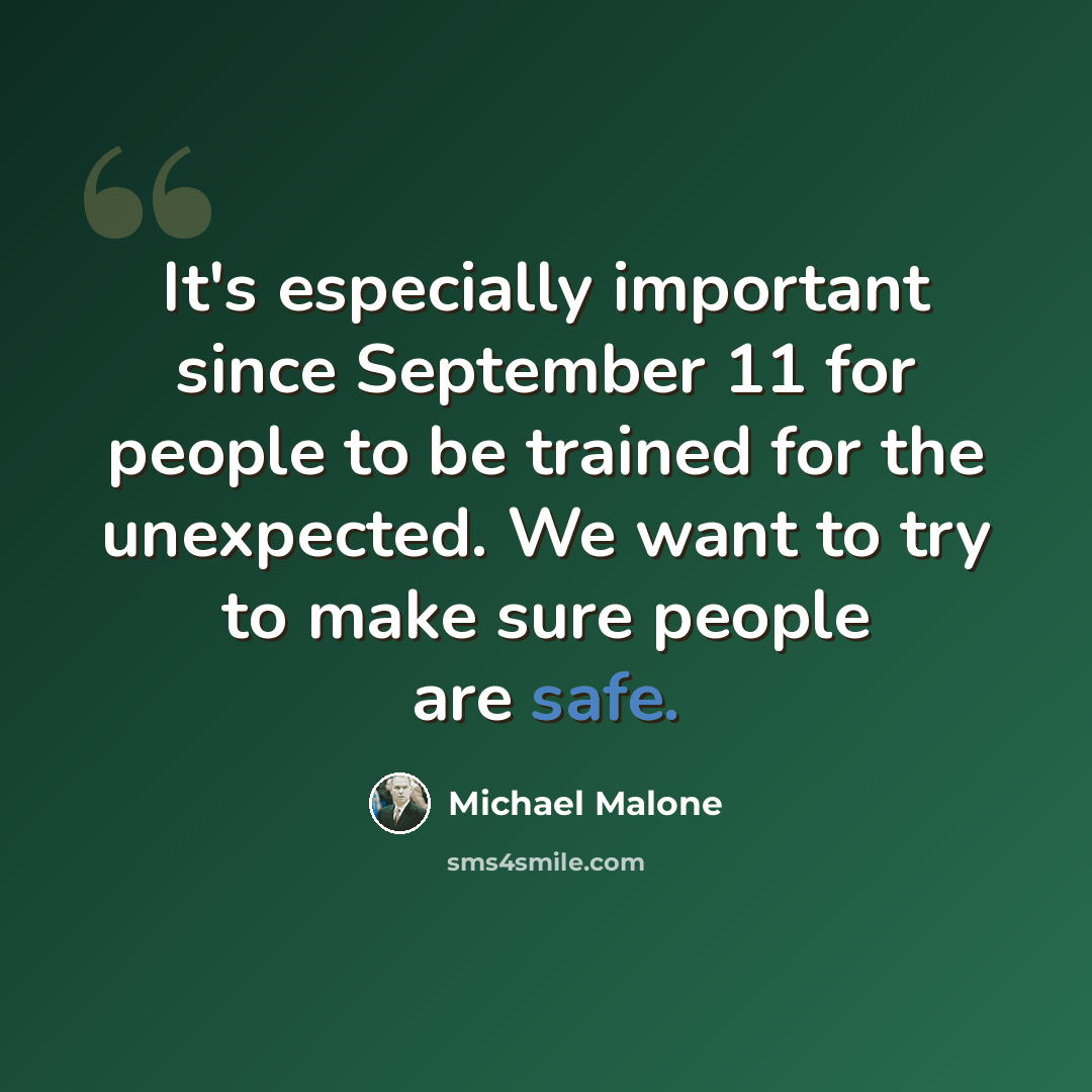 “It's especially important since September 11 for people to be trained for the unexpected. We want to try to make sure people are safe.” quote by Michael Malone