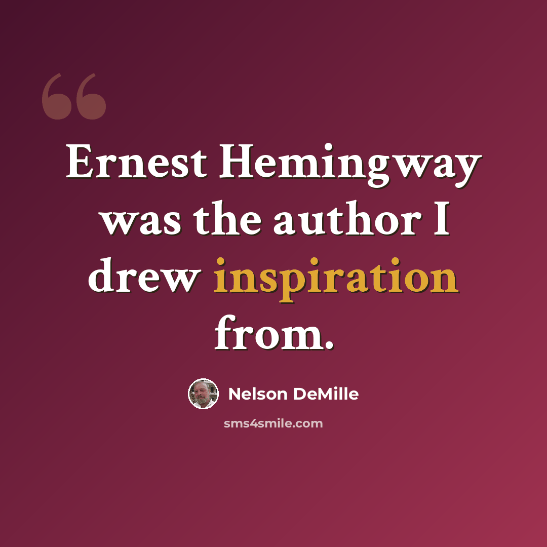 “Ernest Hemingway was the author I drew inspiration from.” quote by Nelson DeMille