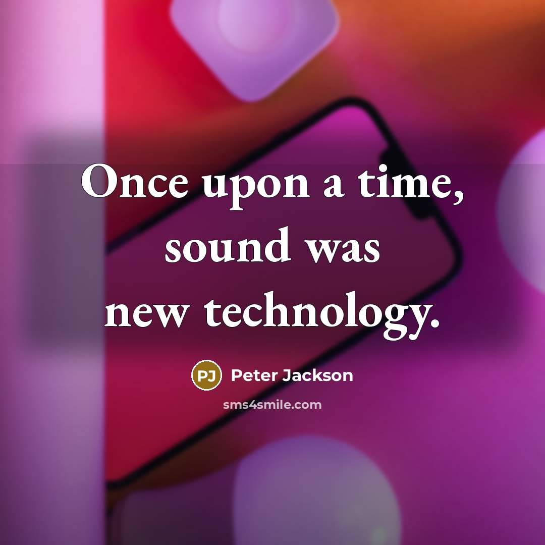 “Once upon a time, sound was new technology.” quote by Peter Jackson