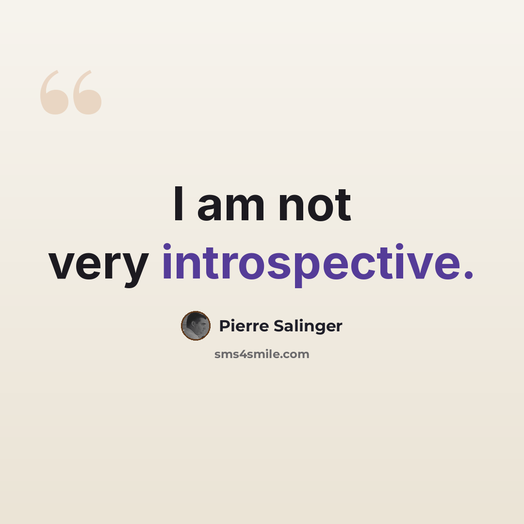 “I am not very introspective.” quote by Pierre Salinger