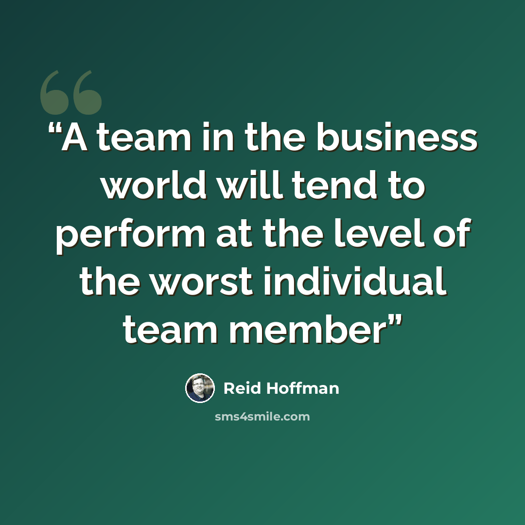 “A team in the business world will tend to perform at the level of the worst individual team member” quote by Reid Hoffman