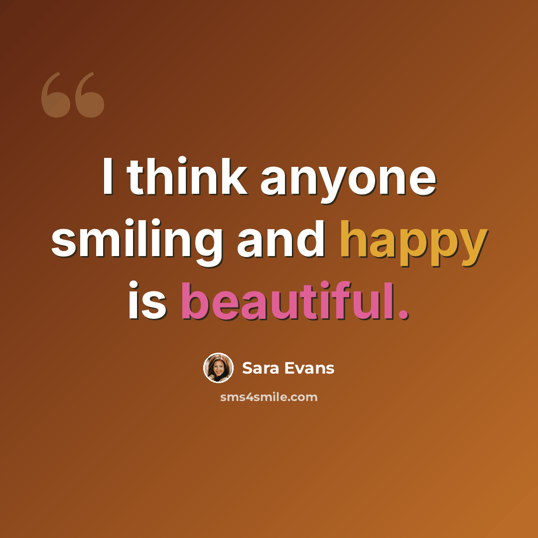 “I think anyone smiling and happy is beautiful.” quote by Sara Evans